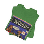 Would? - Unisex Jersey Short Sleeve Tee