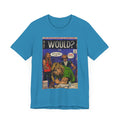 Would? - Unisex Jersey Short Sleeve Tee