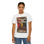 Because the Internet - Unisex Comfort Colors T-shirt